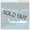 WEEKEND NACHOS / Worthless (Lp) Deep six / (cd) Relapse