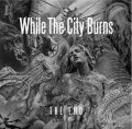 WHILE THE CITY BURNS / The end (cd) Captured 