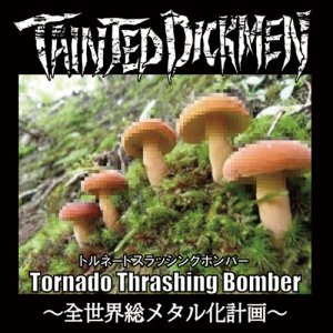 画像: TAINTED DICKMEN / Tornado thrashing bomber 〜全世界総メタル化計画〜 (cd) Furious